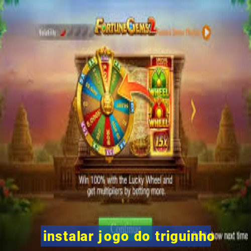 instalar jogo do triguinho